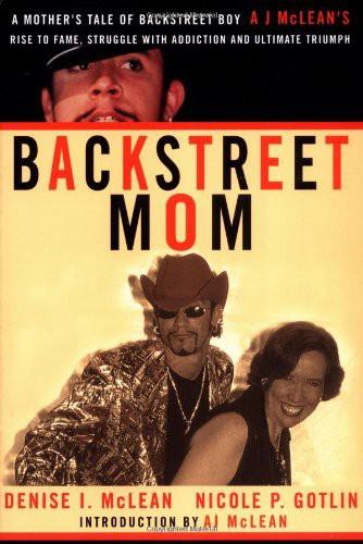 Backstreet Mom A Mothers Tale Of Backstreet Boy Aj Mcleans Rise To Fame Struggle With Addiction And Ultimate Triumph Mclean