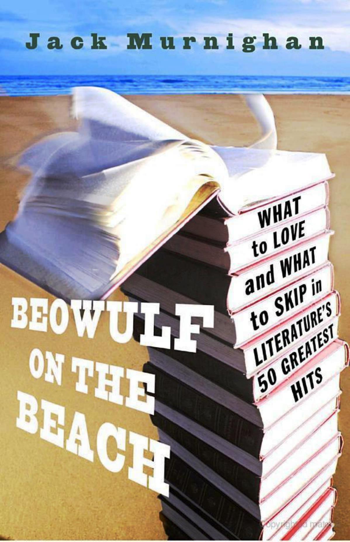 Beowulf On The Beach What To Love And What To Skip In Literatures 50 Greatest Hits Murnighan Jack