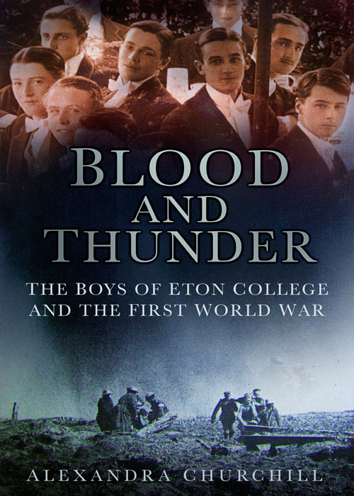 Blood And Thunder The Boys Of Eton College And The First World War Alexandra J Churchill