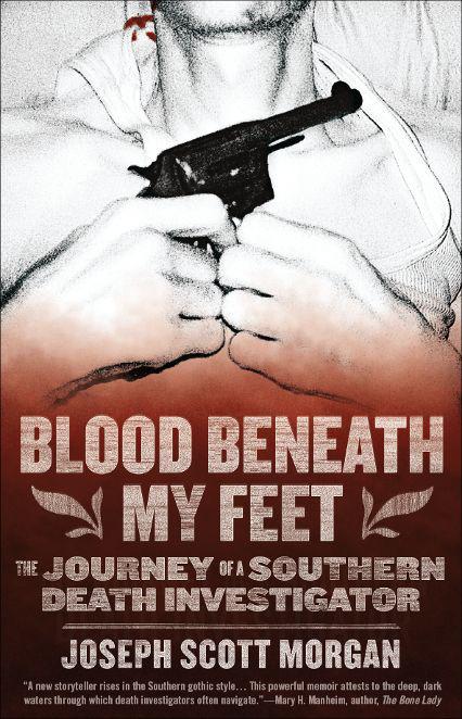 Blood Beneath My Feet The Journey Of A Southern Death Investigator Morgan