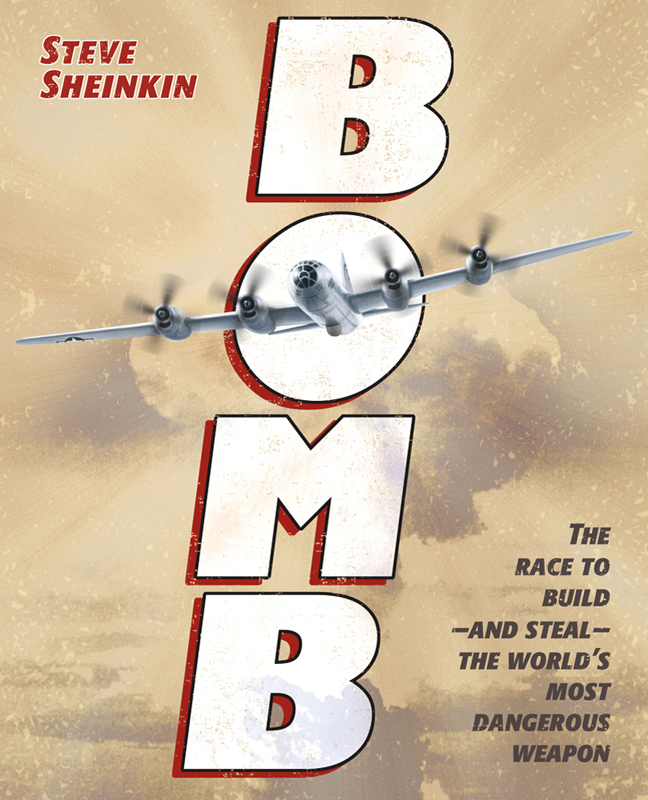 Bomb The Race To Buildand Stealthe Worlds Most Dangerous Weapon Sheinkin Steve