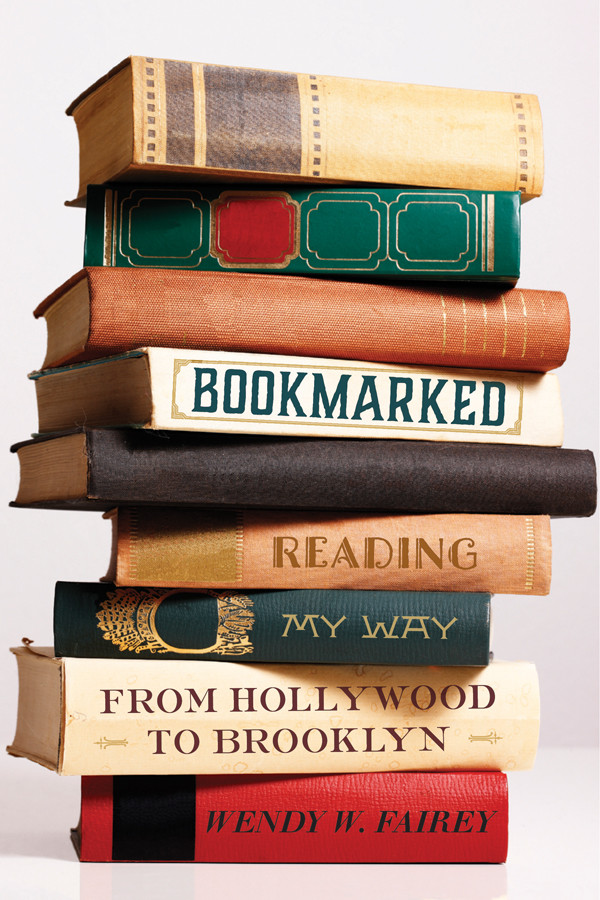 Bookmarked Reading My Way From Hollywood To Brooklyn Wendy W Fairey