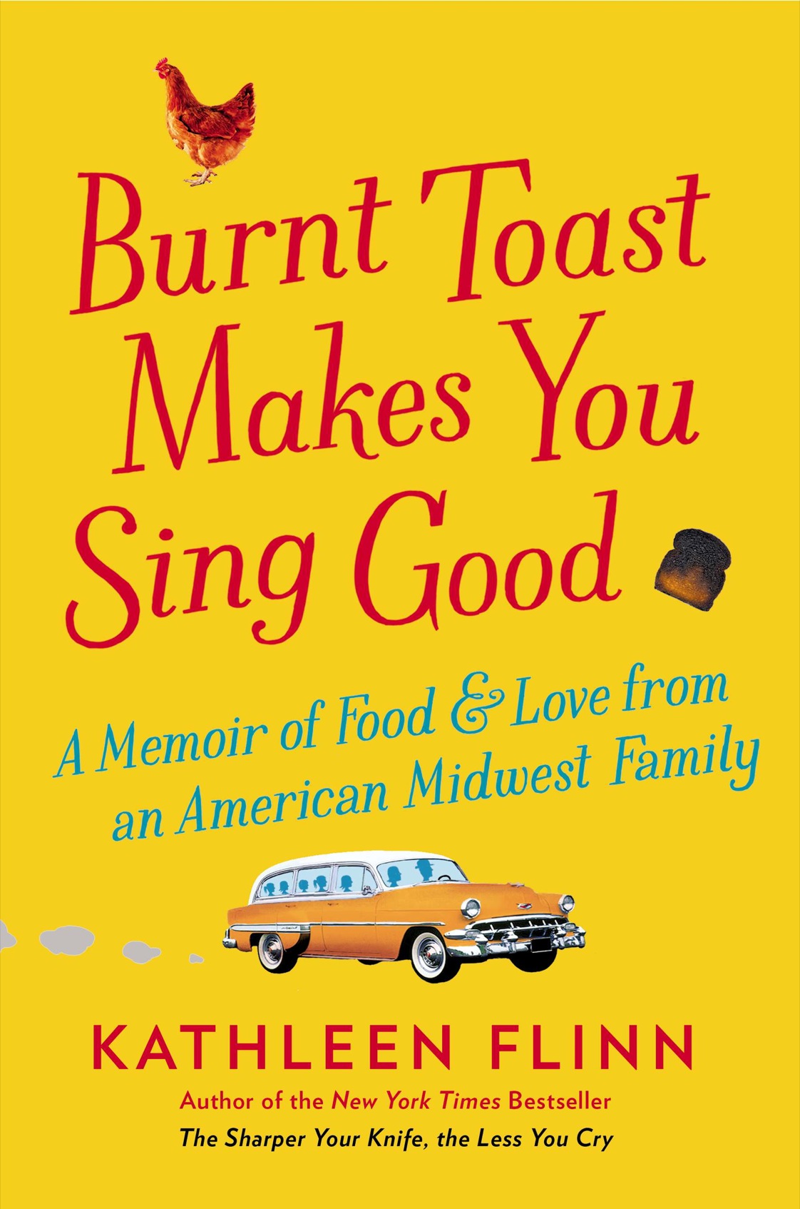 Burnt Toast Makes You Sing Good A Memoir Of Food And Love From An American Midwest Family Flinn Kathleen