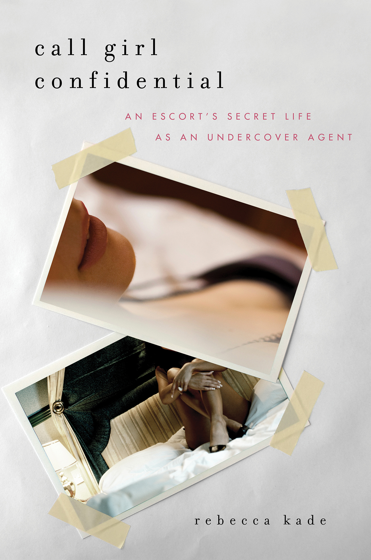 Call Girl Confidential An Escorts Secret Life As An Undercover Agent Rebecca Kade