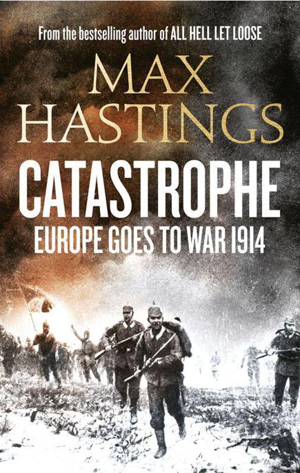 Catastrophe 1914 Europe Goes To War Max Hastings