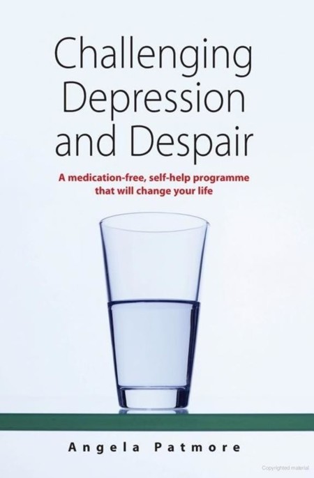 Challenging Depression Despair A Medicationfree Selfhelp Programme That Will Change Your Life Patmore Angela