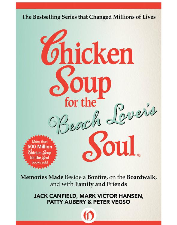 Chicken Soup For The Beach Lovers Soul Memories Made Beside A Bonfire On The Boardwalk And With Family And Friends Jack Canfield