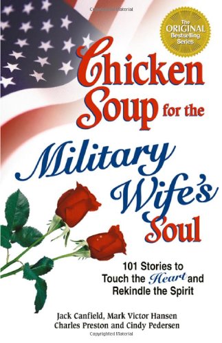 Chicken Soup For The Military Wifes Soul 101 Stories To Touch The Heart And Rekindle The Spirit Jack Canfield
