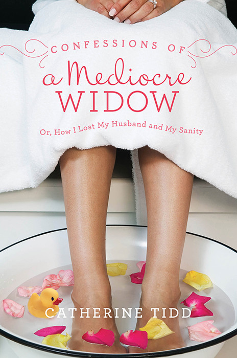 Confessions Of A Mediocre Widow Or How I Lost My Husband And My Sanity Tidd Catherine