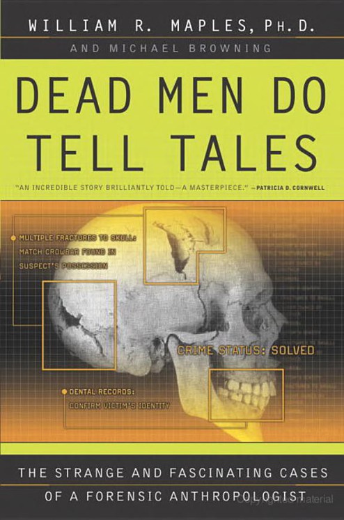 Dead Men Do Tell Tales The Strange And Fascinating Cases Of A Forensic Anthropologist Maples