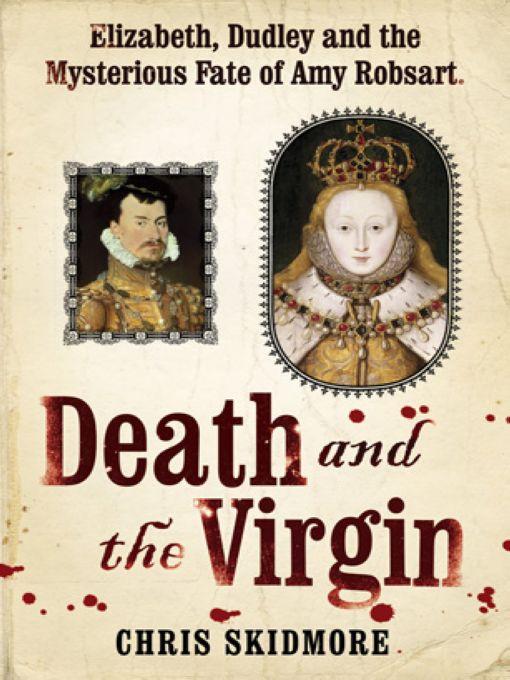 Death And The Virgin Elizabeth Dudley And The Mysterious Fate Of Amy Robsart Skidmore Chris