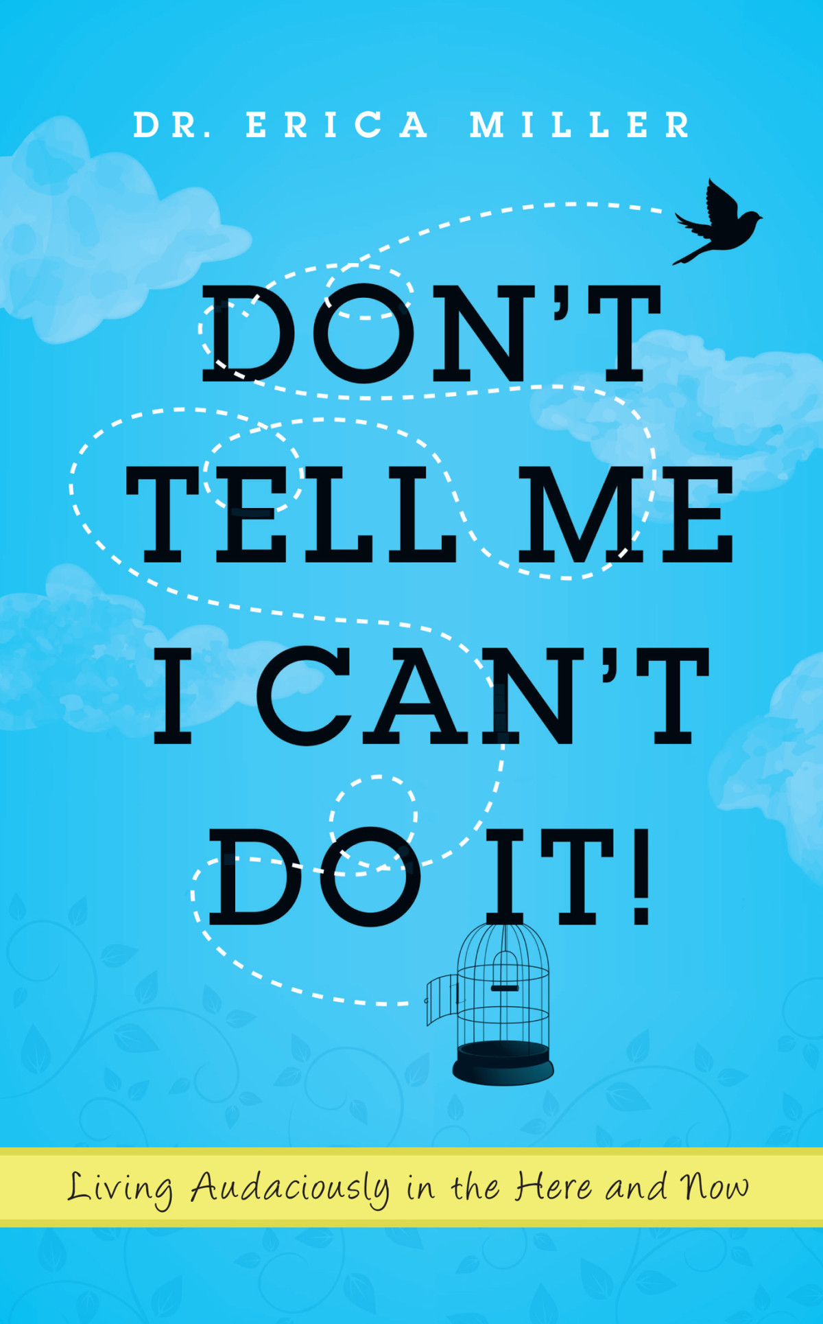 Dont Tell Me I Cant Do It Living Audaciously In The Here And Now Miller Erica