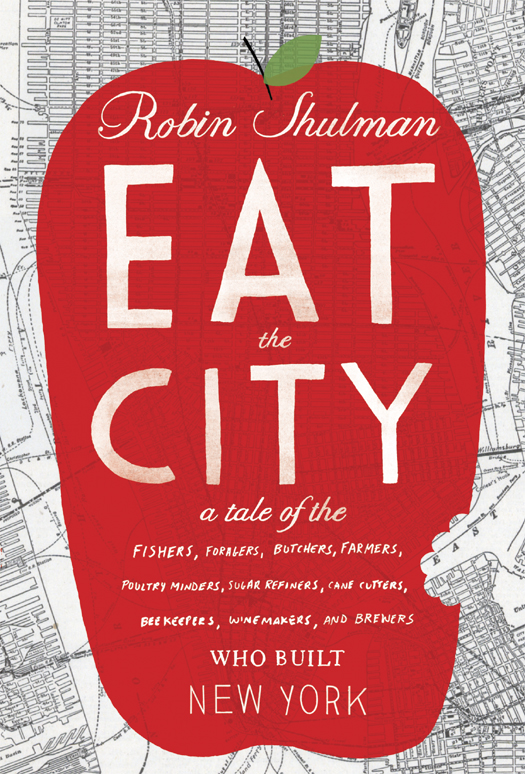 Eat The City A Tale Of The Fishers Trappers Farmers Etc Who Built New York Shulman Robin