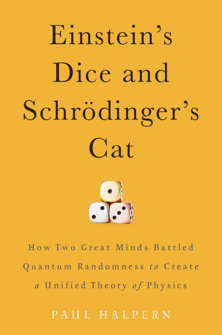 Einsteins Dice And Schrodingers Cat How Two Great Minds Battled Quantum Randomness To Create A Unified Theory Of Physics Halpern Paul