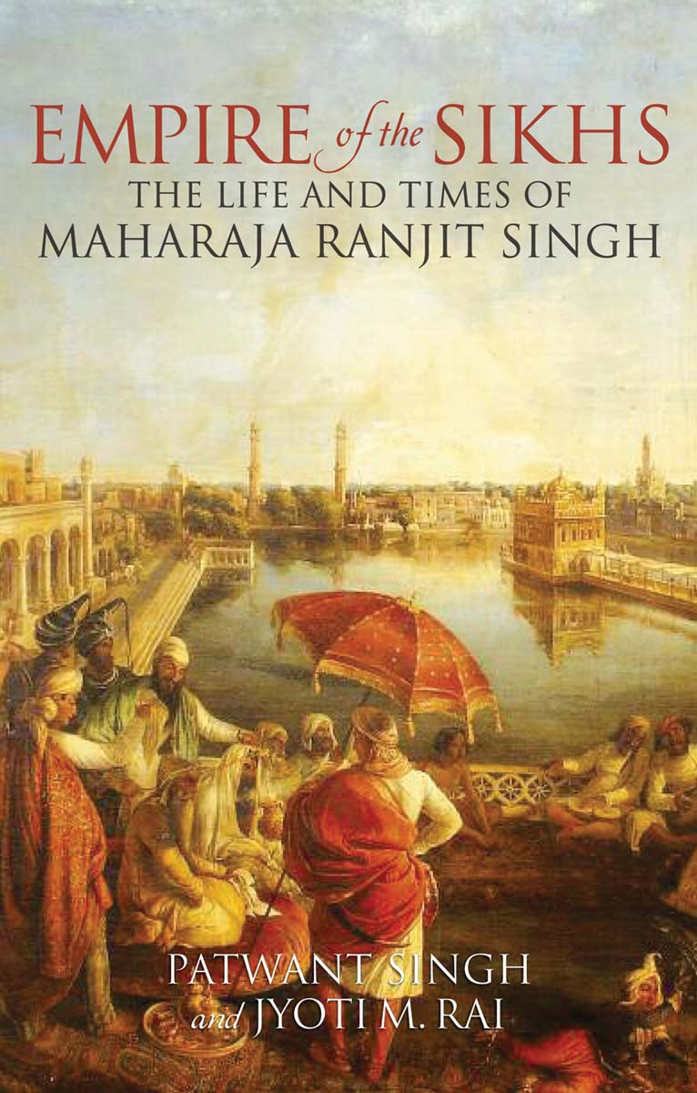 Empire Of The Sikhs The Life And Times Of Maharaja Ranjit Singh Patwant Singh