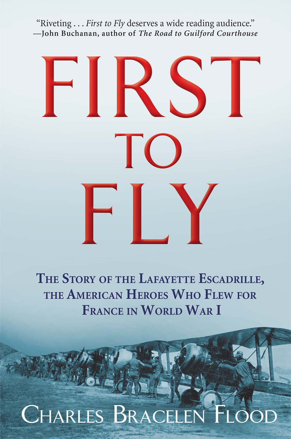 First To Fly The Story Of The Lafayette Escadrille The American Heroes Who Flew For France In World War I Flood