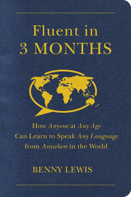 Fluent In 3 Months How Anyone At Any Age Can Learn To Speak Any Language From Anywhere In The World Benny Lewis