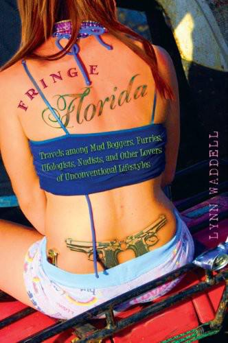 Fringe Florida Travels Among Mud Boggers Furries Ufologists Nudists And Other Lovers Of Unconventional Lifestyles Waddell Lynn