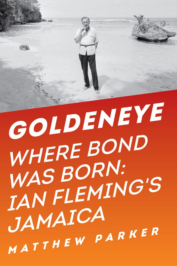 Goldeneye Where Bond Was Born Ian Flemings Jamaica Parker Matthew