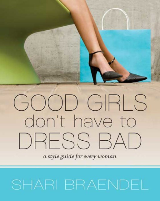 Good Girls Dont Have To Dress Bad A Style Guide For Every Woman Braendel Shari
