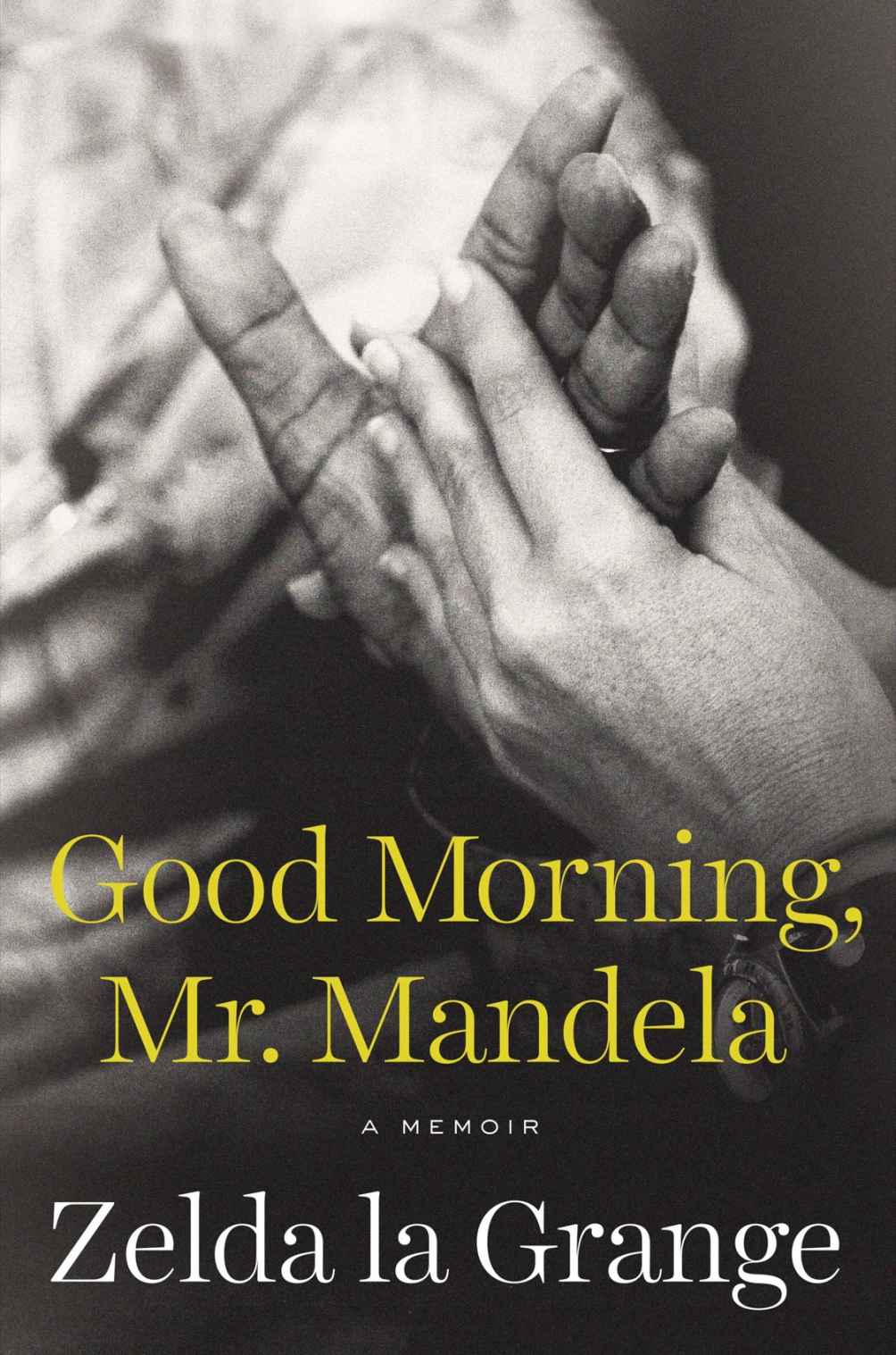 Good Morning Mr Mandela A Memoir Zelda La Grange