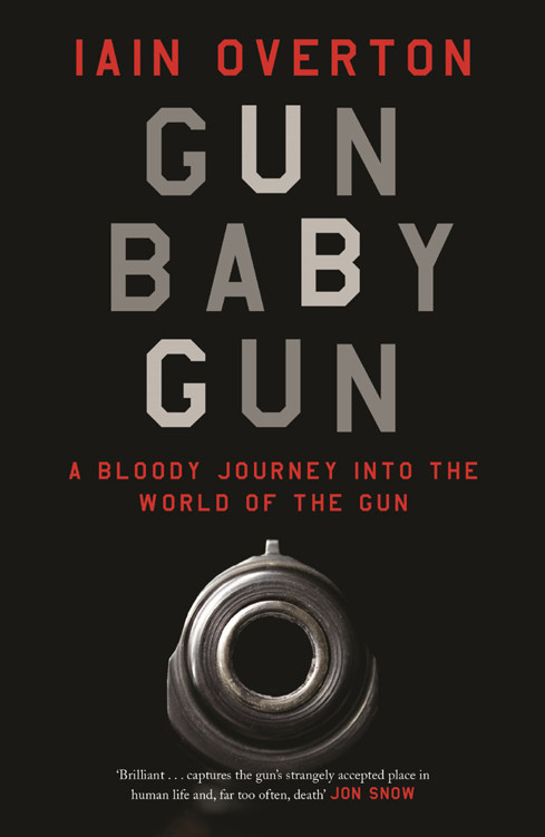 Gun Baby Gun A Bloody Journey Into The World Of The Gun Overton Iain