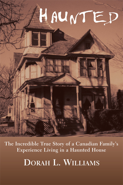 Haunted The Incredible True Story Of A Canadian Familys Experience Living In A Haunted House Williams