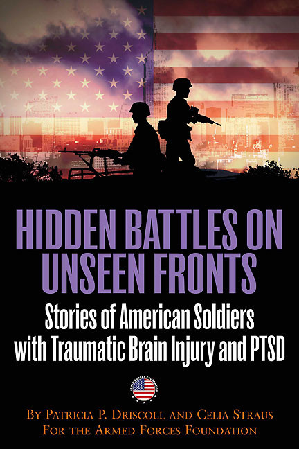Hidden Battles On Unseen Fronts Stories Of American Soldiers With Traumatic Brain Injury And Ptsd Driscoll Patricia
