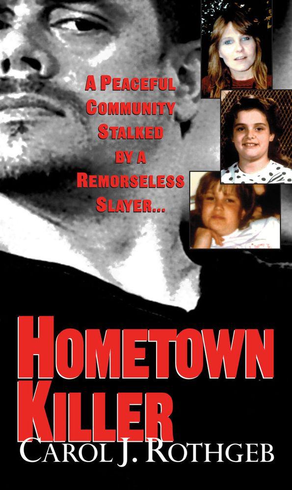 Hometown Killer A Peaceful Community Stalked By A Remorseless Slayer Rothgeb Carol