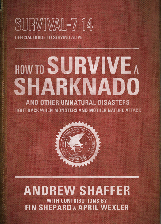How To Survive A Sharknado And Other Unnatural Disasters Fight Back When Monsters And Mother Nature Attack Shaffer Andrew