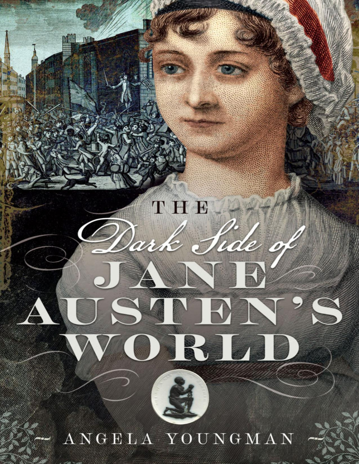 The Dark Side Of Jane Austens World Angela Youngman