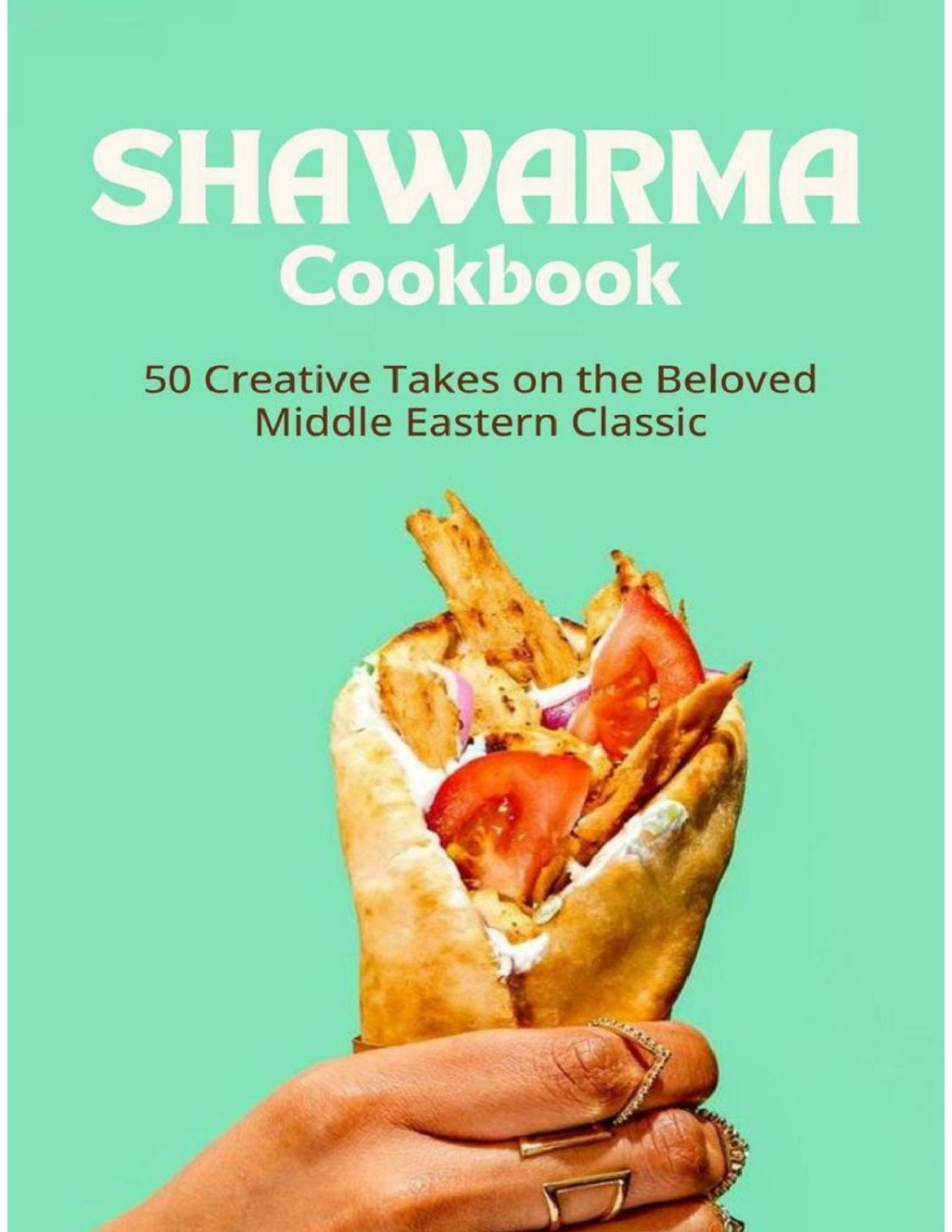 The Ultimate Shawarma Cookbook 50 Creative Takes On The Beloved Middle Eastern Classic 1st C A Gilbert