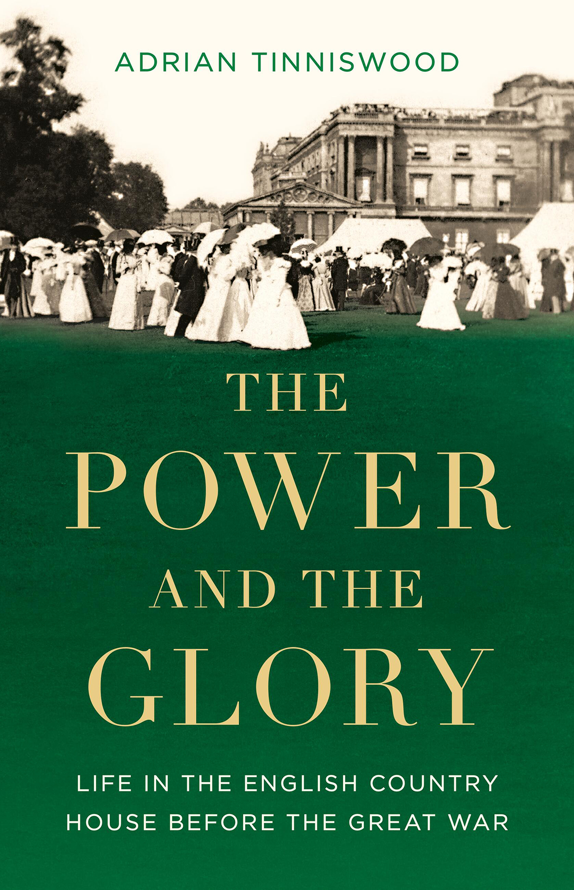 The Power And The Glory Life In The English Country House Before The Great War Adrian Tinniswood
