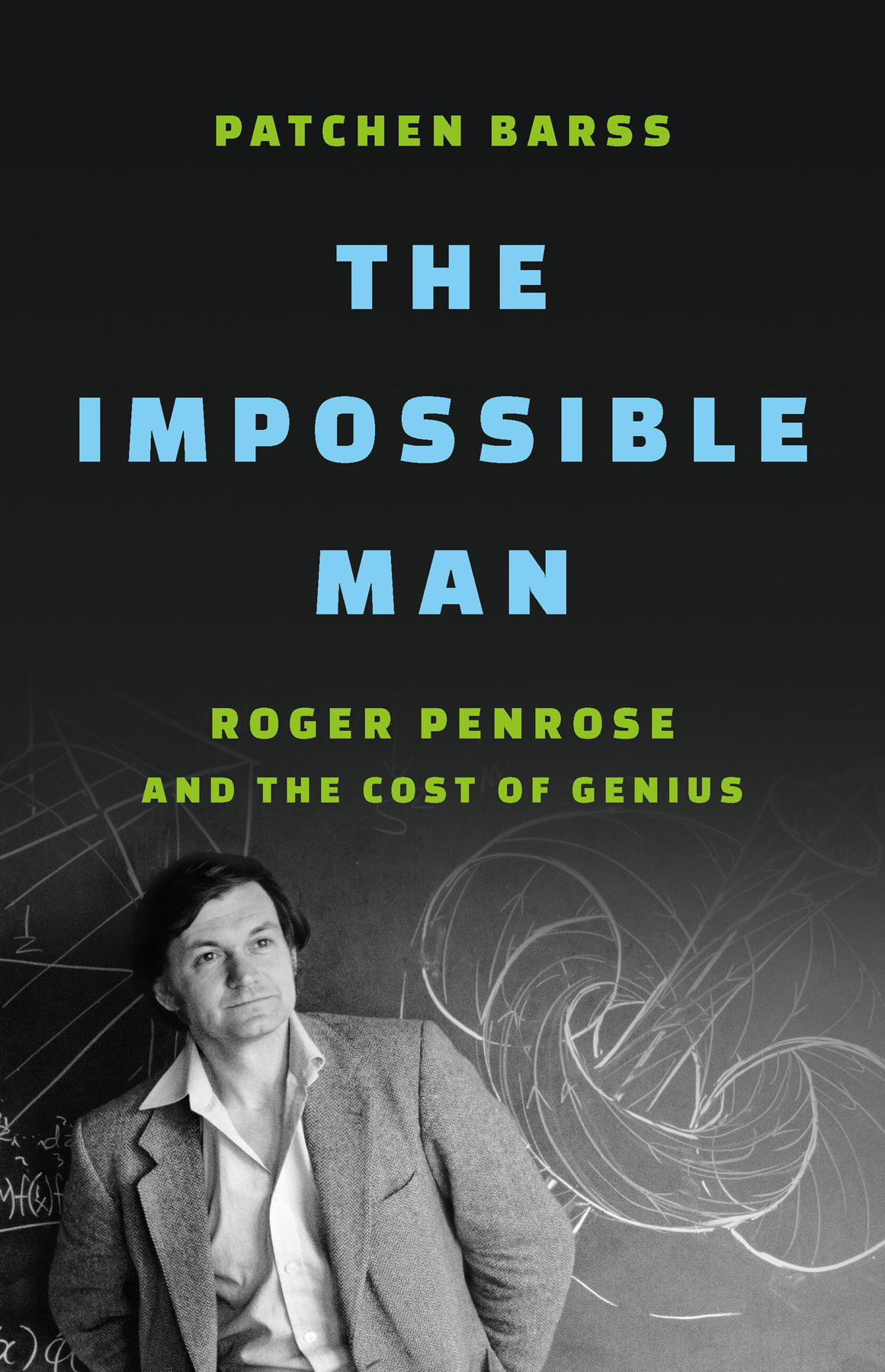 The Impossible Man Roger Penrose And The Cost Of Genius 1st Patchen Barss