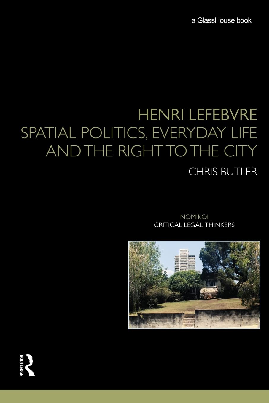 Henri Lefebvre Spatial Politics Everyday Life And The Right To The City 1st Edition Chris Butler