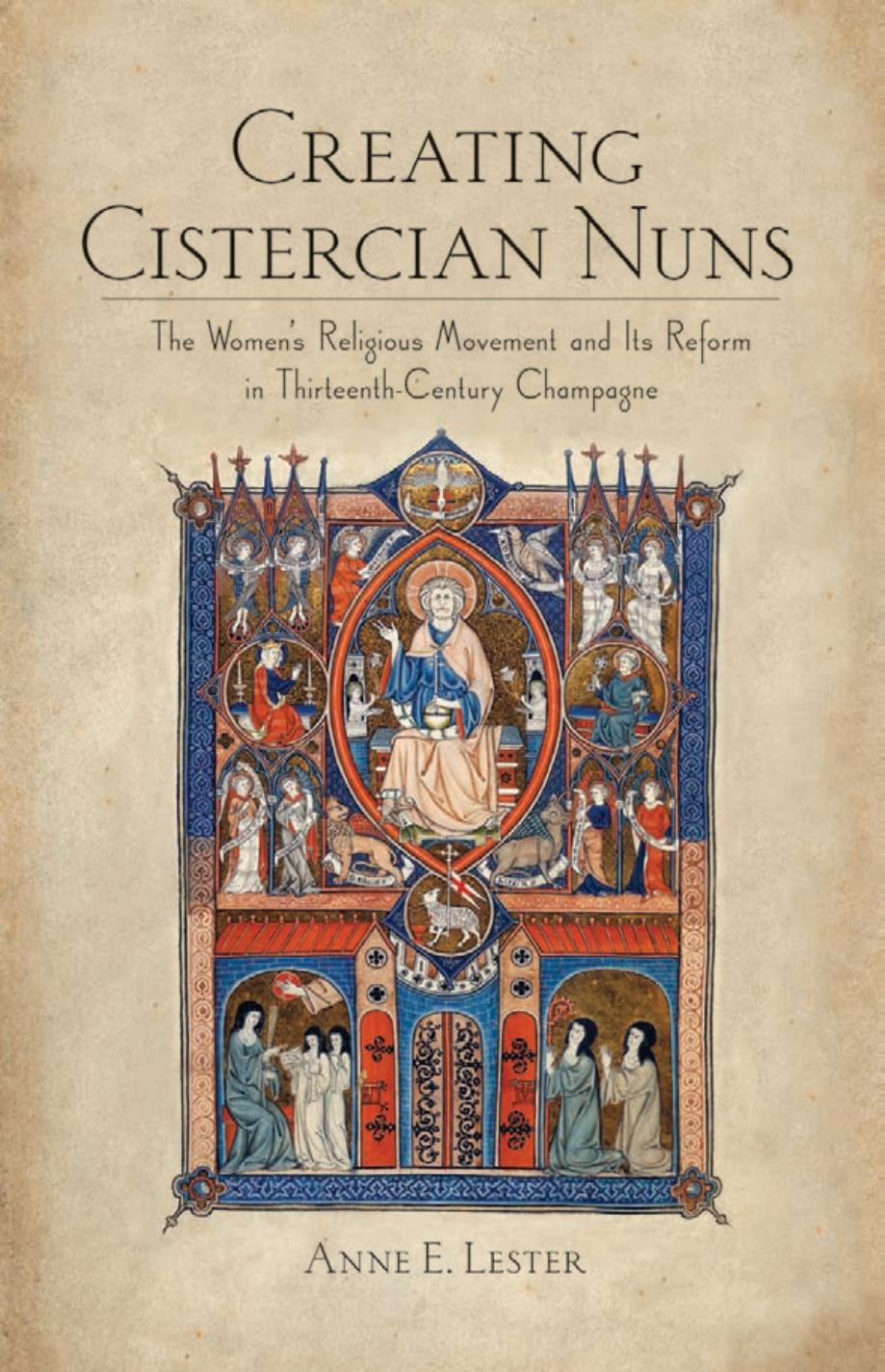 Creating Cistercian Nuns The Womens Religious Movement And Its Reform In Thirteenthcentury Champagne Anne Elisabeth Lester