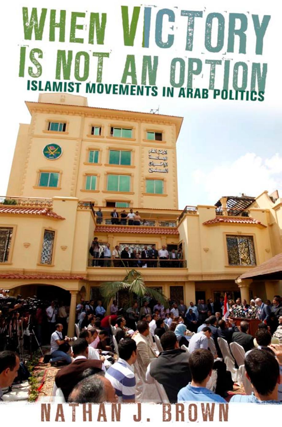 When Victory Is Not An Option Islamist Movements In Arab Politics Nathan J Brown