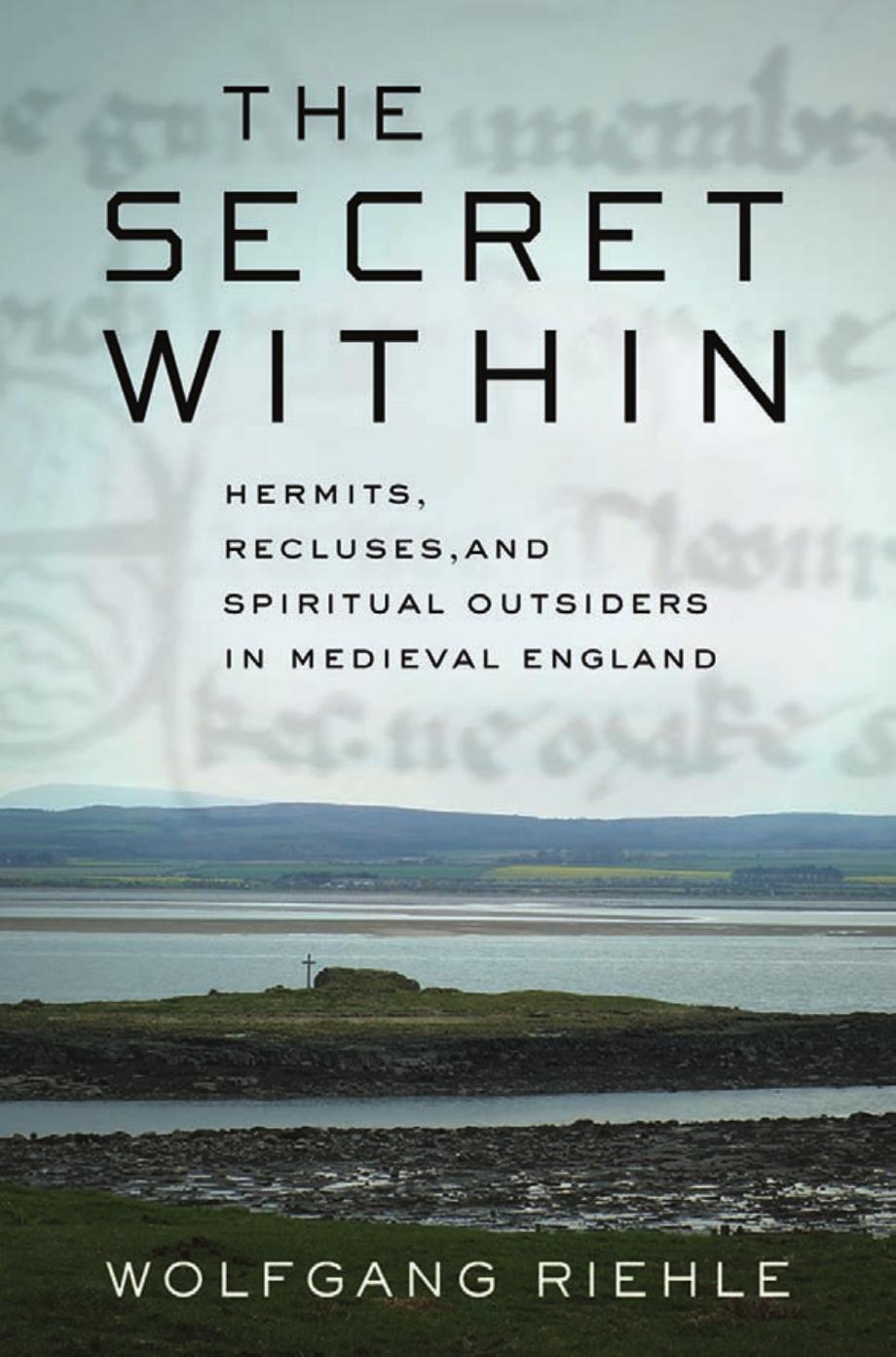 The Secret Within Hermits Recluses And Spiritual Outsiders In Medieval England Wolfgang Riehle