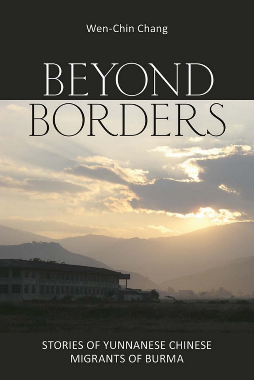 Beyond Borders Stories Of Yunnanese Chinese Migrants Of Burma Wenchin Chang