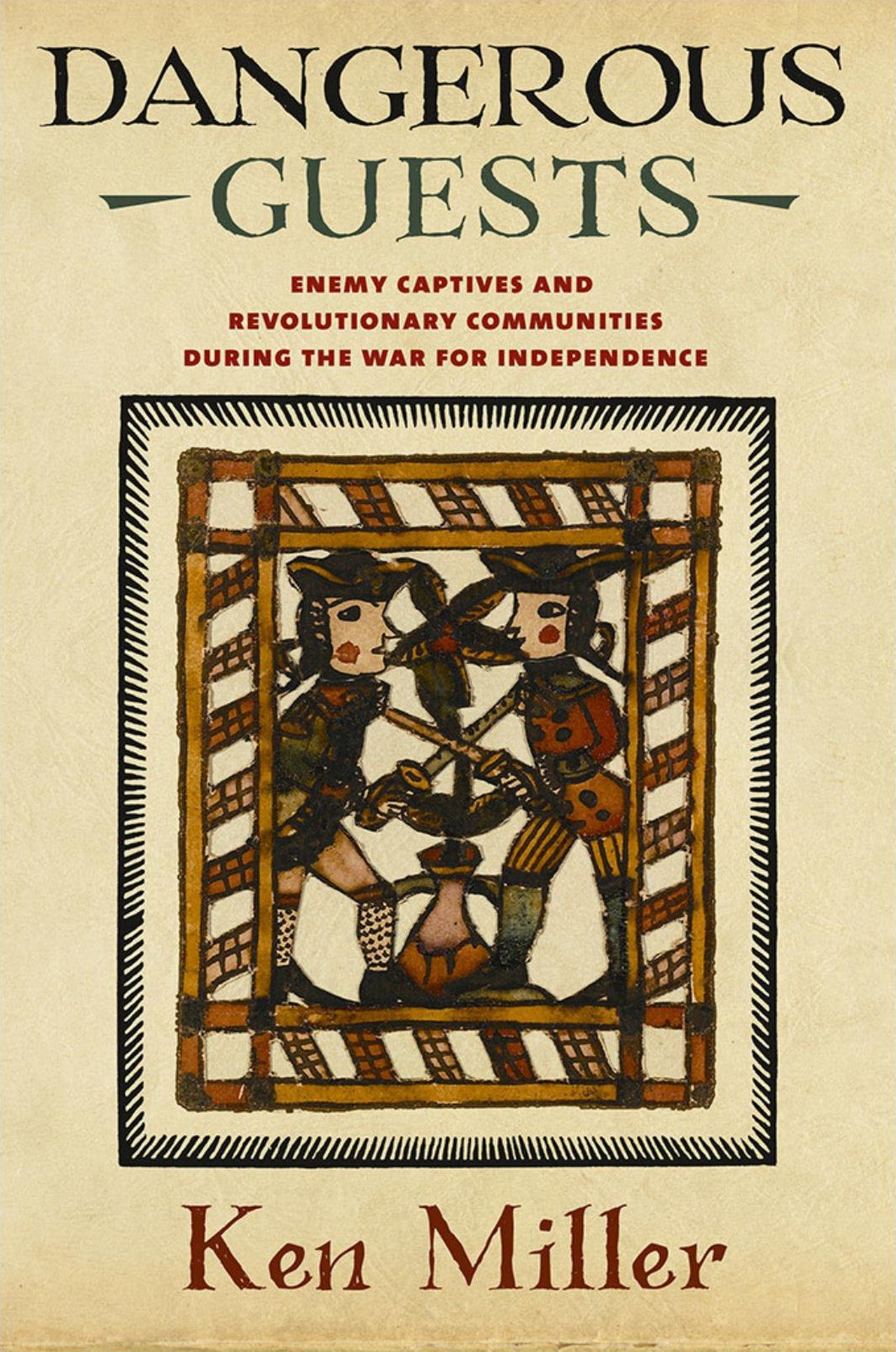 Dangerous Guests Enemy Captives And Revolutionary Communities During The War For Independence Ken Miller