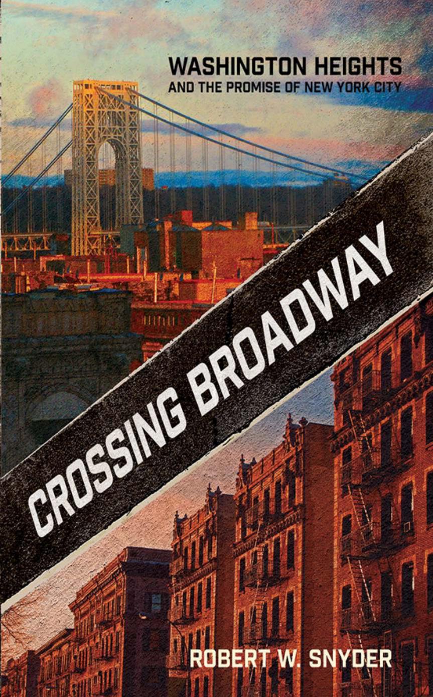 Crossing Broadway Washington Heights And The Promise Of New York City Robert W Snyder