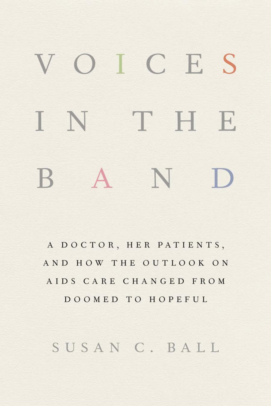 Voices In The Band A Doctor Her Patients And How The Outlook On Aids Care Changed From Doomed To Hopeful Susan C Ball