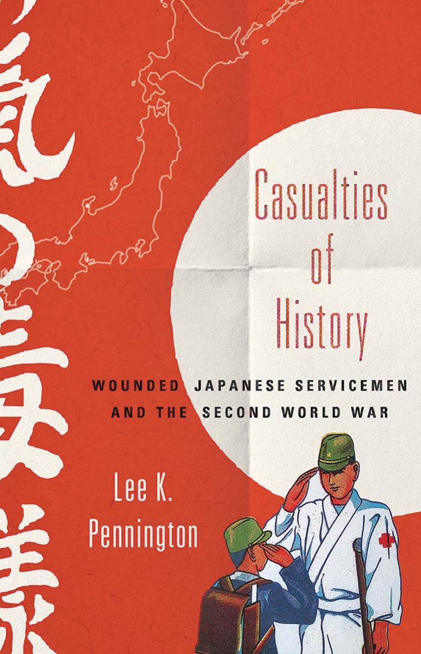 Casualties Of History Wounded Japanese Servicemen And The Second World War Lee K Pennington
