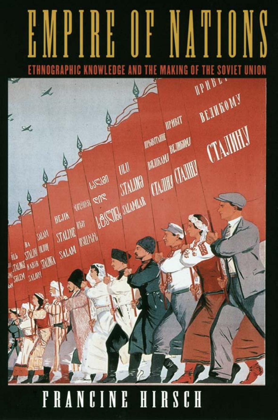 Empire Of Nations Ethnographic Knowledge And The Making Of The Soviet Union Francine Hirsch