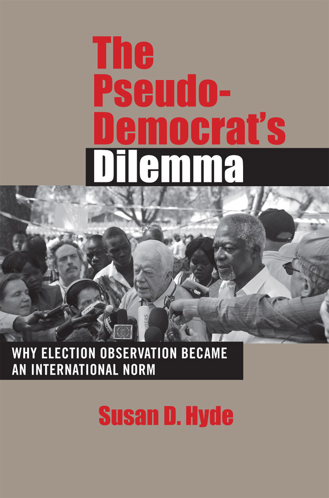 The Pseudodemocrats Dilemma Why Election Observation Became An International Norm Susan D Hyde