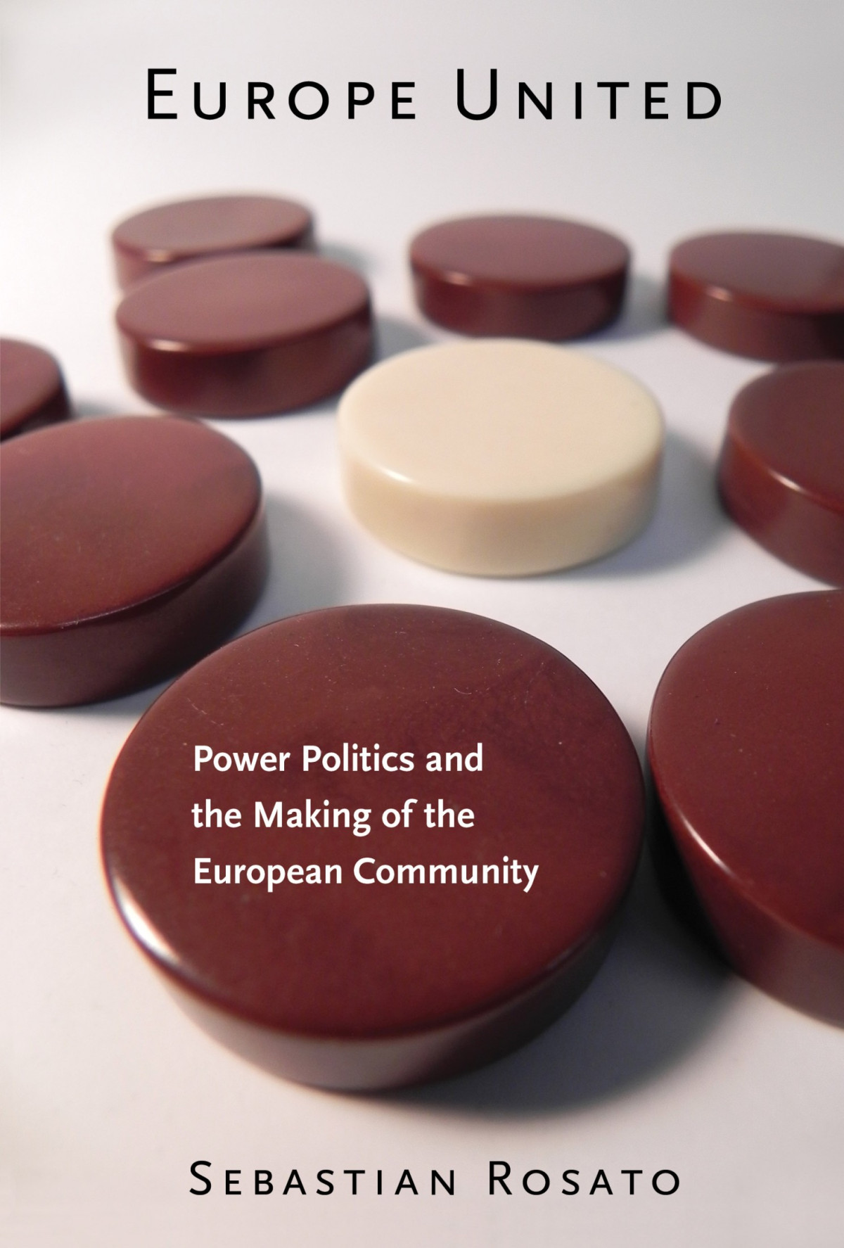 Europe United Power Politics And The Making Of The European Community Sebastian Rosato