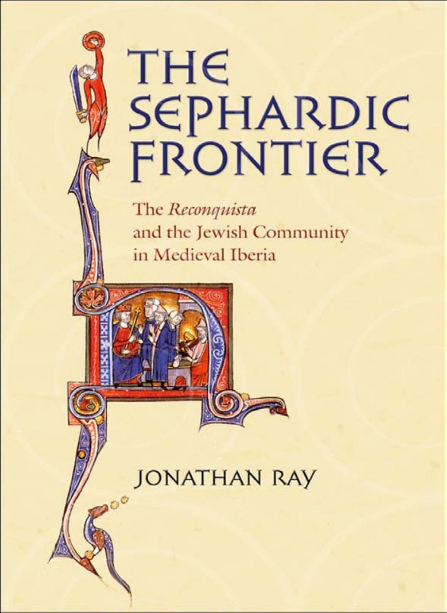 The Sephardic Frontier The Reconquista And The Jewish Community In Medieval Iberia Jonathan Ray