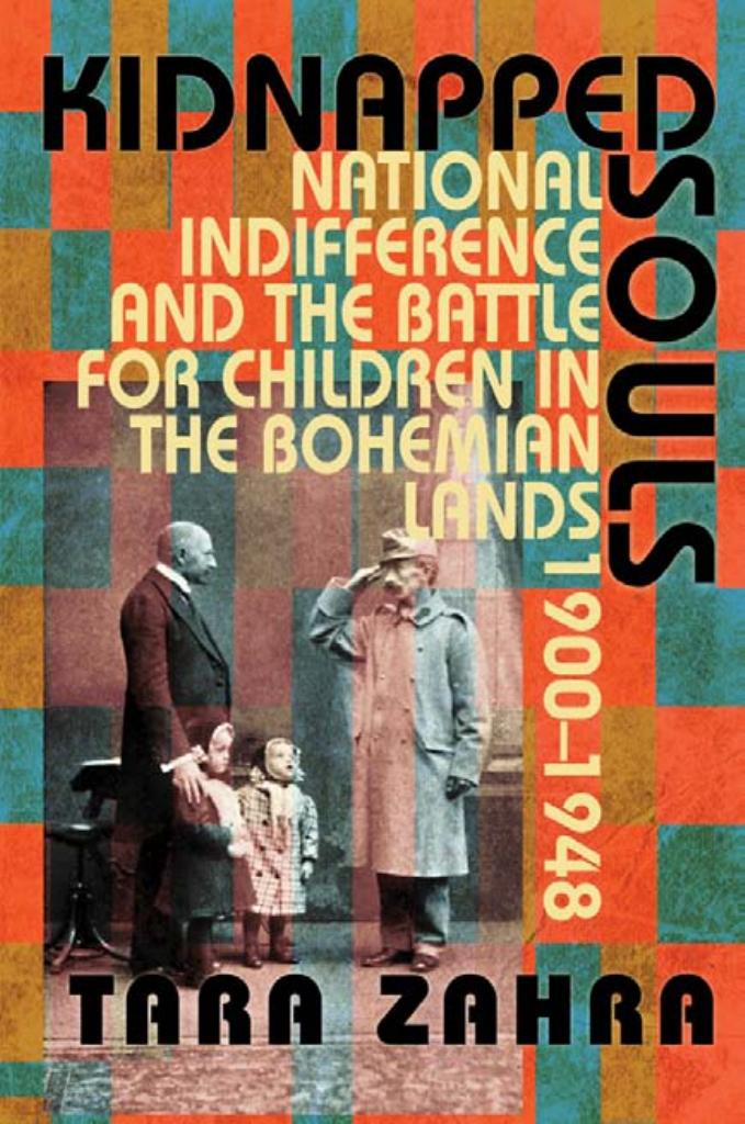 Kidnapped Souls National Indifference And The Battle For Children In The Bohemian Lands 19001948 Tara Zahra