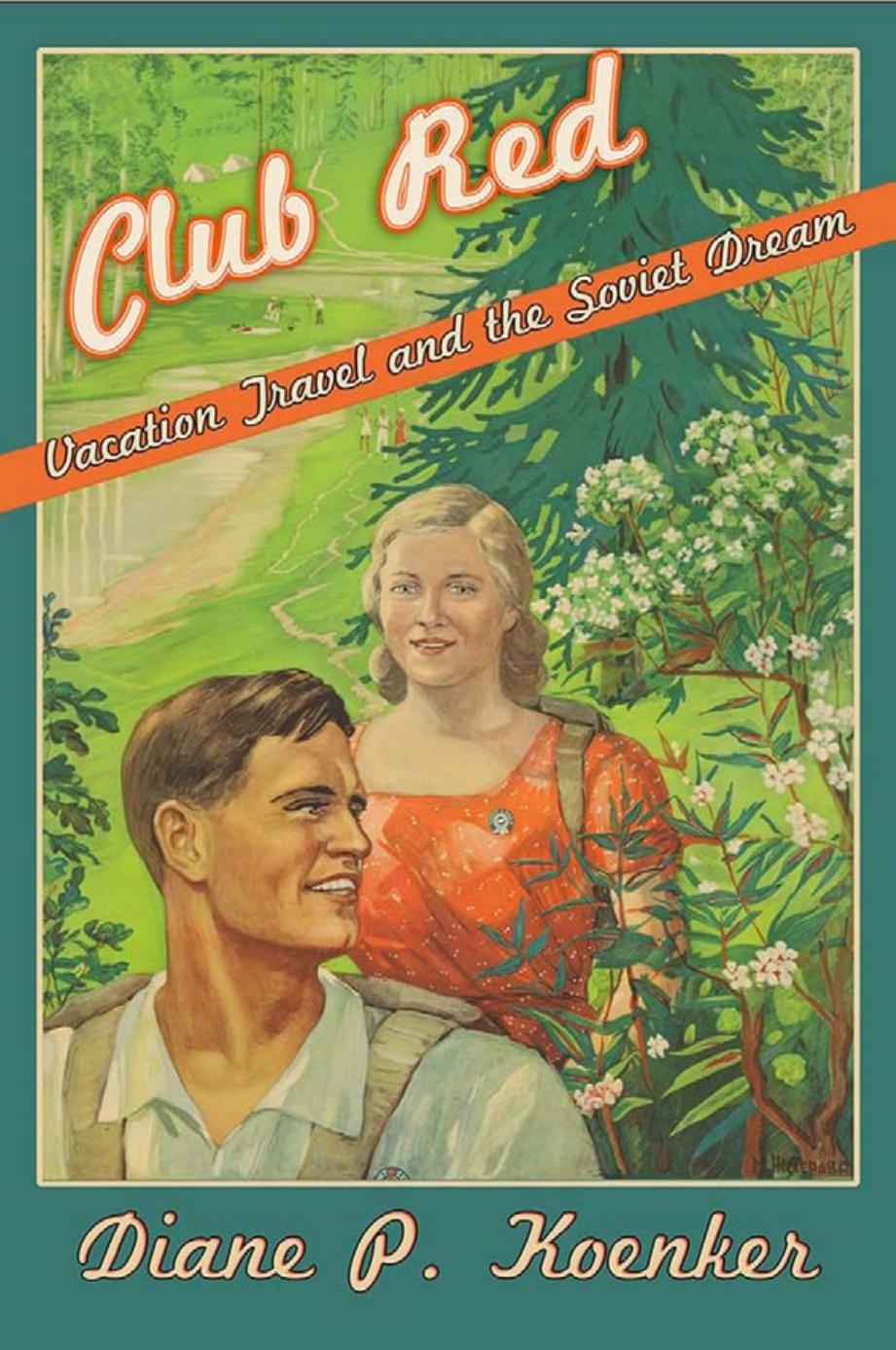 Club Red Vacation Travel And The Soviet Dream Diane P Koenker