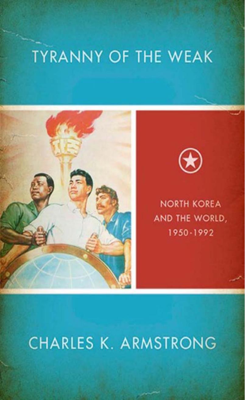 Tyranny Of The Weak North Korea And The World 19501992 Charles K Armstrong